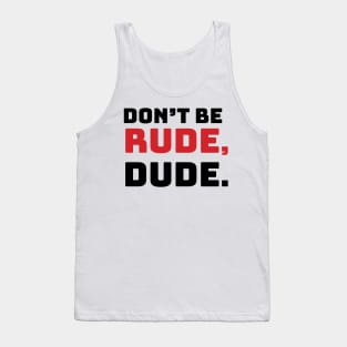 Don't Be Rude, Dude Tank Top